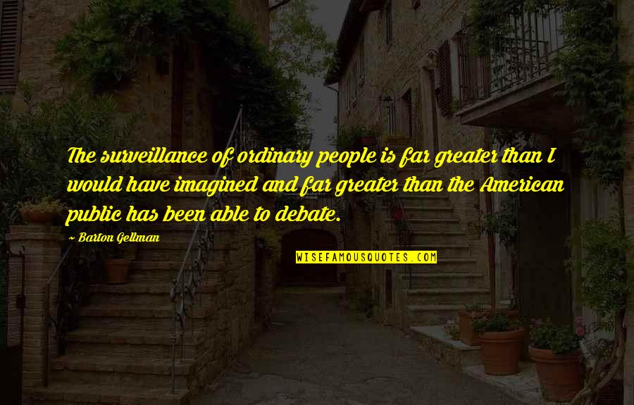 Farith Redloss Quotes By Barton Gellman: The surveillance of ordinary people is far greater