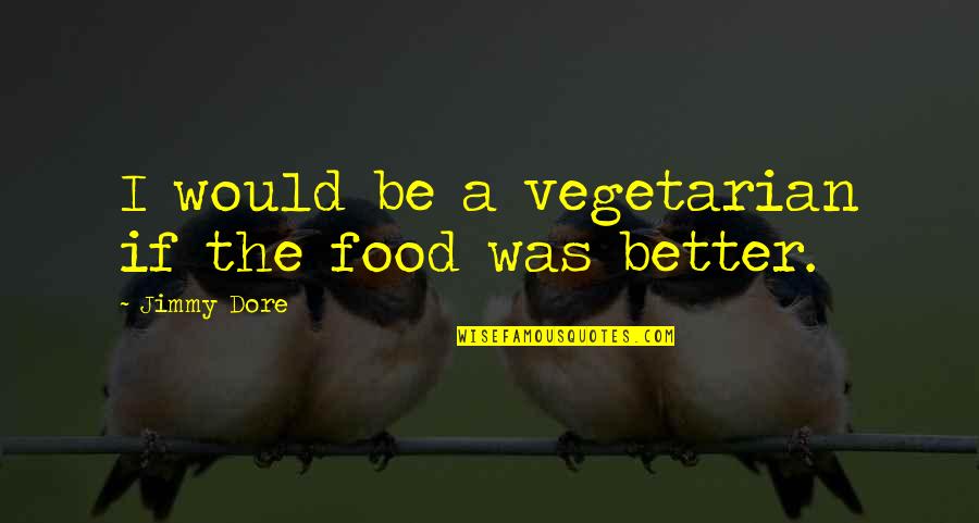 Farivar Kiani Quotes By Jimmy Dore: I would be a vegetarian if the food Farivar Kiani Quotes By Jimmy Dore: I would be a vegetarian if the food
