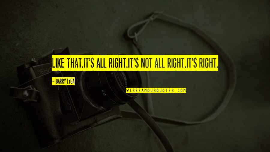 Farizal Quotes By Barry Lyga: Like that.It's all right.It's not all right.It's right.