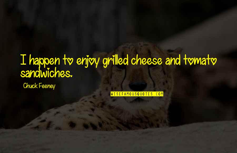 Farizal Quotes By Chuck Feeney: I happen to enjoy grilled cheese and tomato Farizal Quotes By Chuck Feeney: I happen to enjoy grilled cheese and tomato