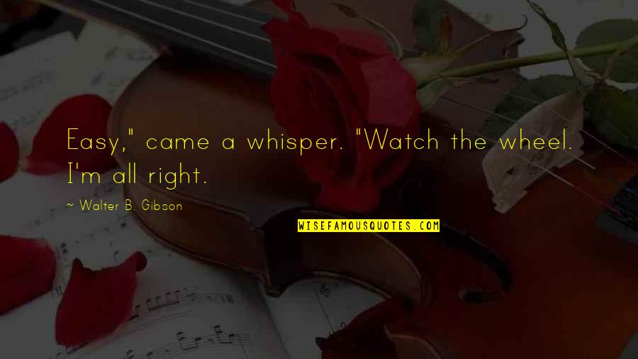 Farjamix Quotes By Walter B. Gibson: Easy," came a whisper. "Watch the wheel. I'm Farjamix Quotes By Walter B. Gibson: Easy," came a whisper. "Watch the wheel. I'm