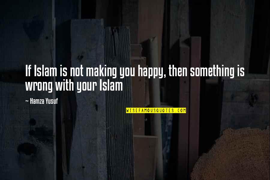 Farjeon Sims Quotes By Hamza Yusuf: If Islam is not making you happy, then