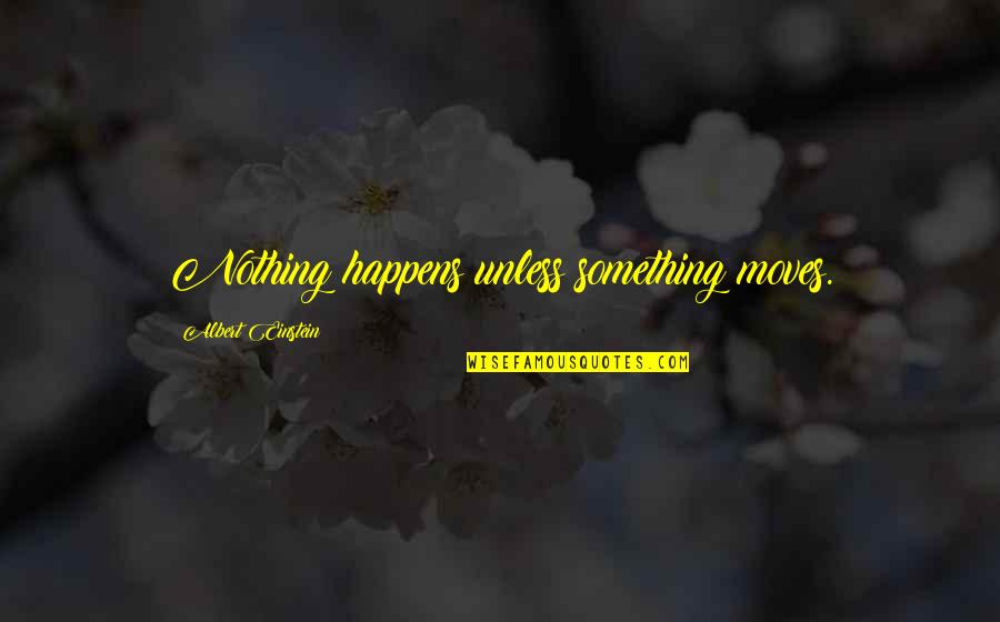 Farji Quotes By Albert Einstein: Nothing happens unless something moves.