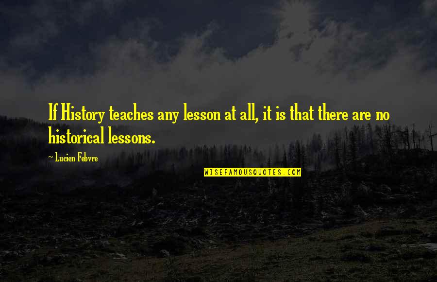 Farkasok Quotes By Lucien Febvre: If History teaches any lesson at all, it
