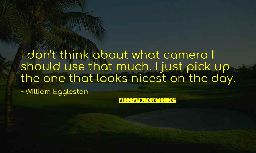 Farkastanya Quotes By William Eggleston: I don't think about what camera I should