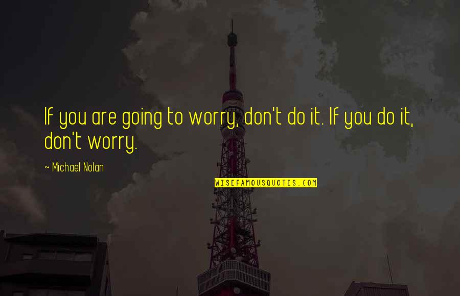 Farkhondeh Andersen Quotes By Michael Nolan: If you are going to worry, don't do