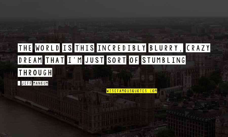 Farklari Quotes By Jeff Mangum: The world is this incredibly blurry, crazy dream Farklari Quotes By Jeff Mangum: The world is this incredibly blurry, crazy dream