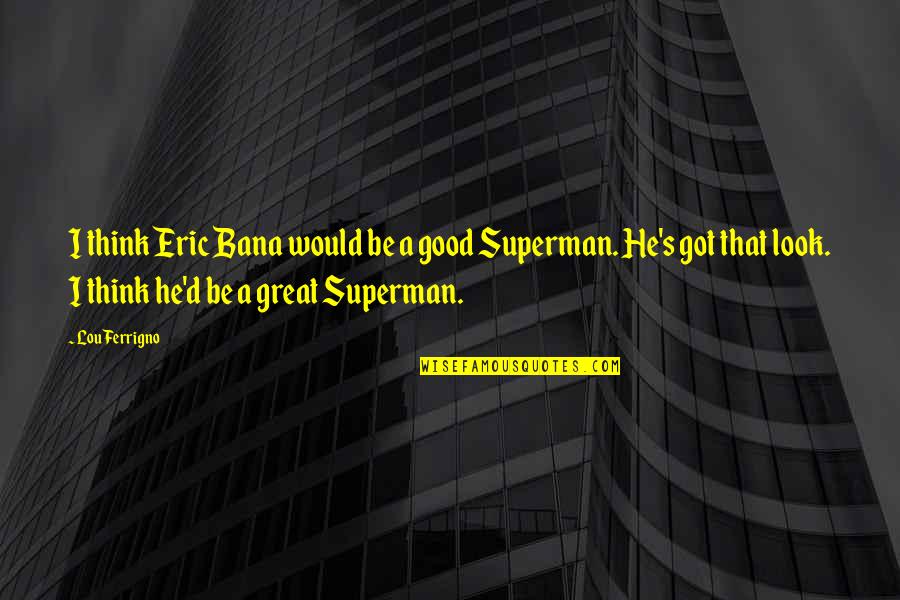 Farkle Quotes By Lou Ferrigno: I think Eric Bana would be a good Farkle Quotes By Lou Ferrigno: I think Eric Bana would be a good
