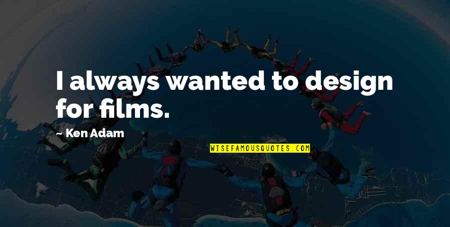 Farland Classic Restorations Quotes By Ken Adam: I always wanted to design for films. Farland Classic Restorations Quotes By Ken Adam: I always wanted to design for films.