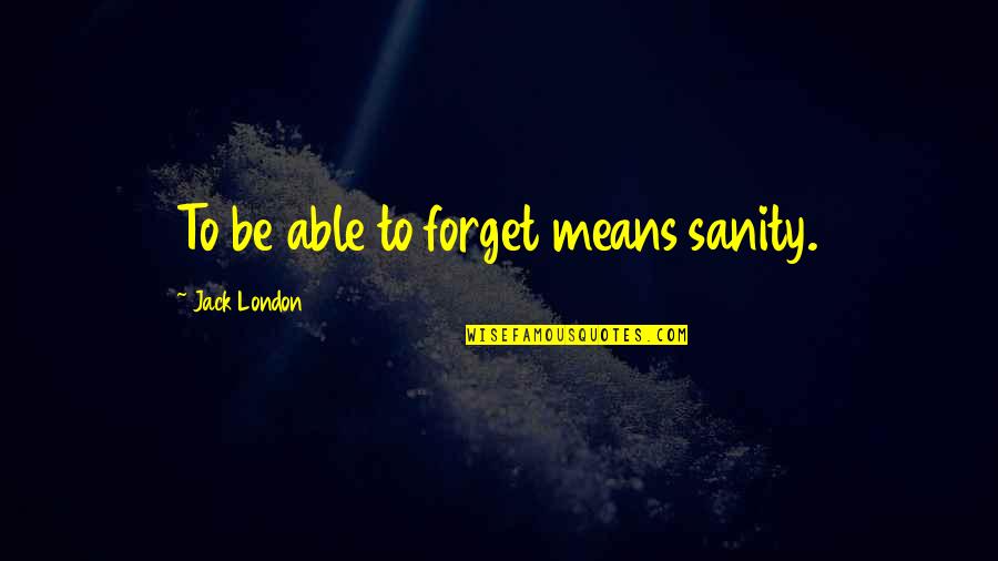Farlander Quotes By Jack London: To be able to forget means sanity.