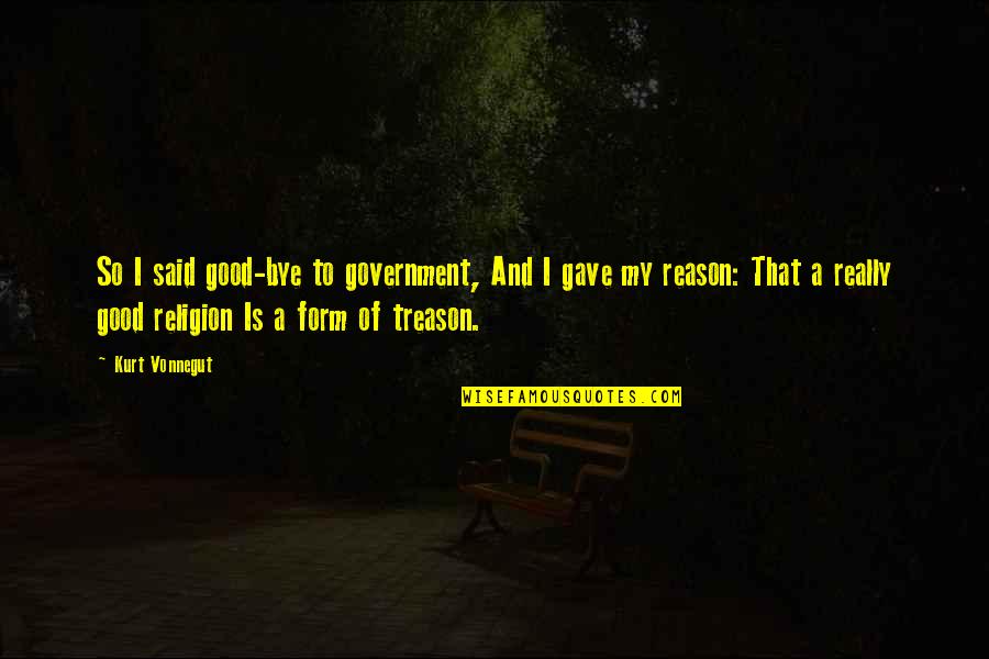 Farlander Quotes By Kurt Vonnegut: So I said good-bye to government, And I