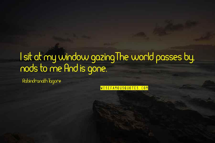 Farlander Quotes By Rabindranath Tagore: I sit at my window gazing The world