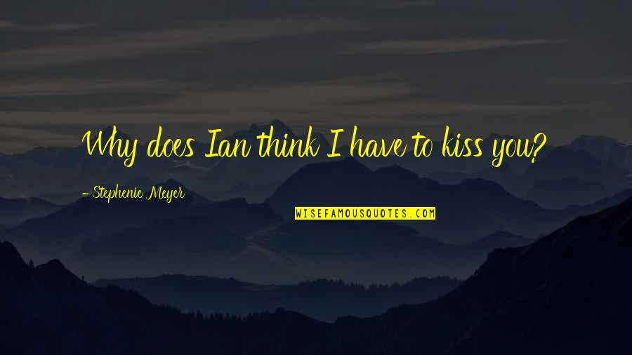 Farlander Quotes By Stephenie Meyer: Why does Ian think I have to kiss