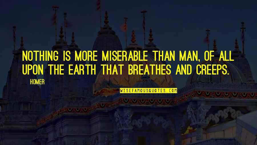 Farlanders Quotes By Homer: Nothing is more miserable than man, Of all