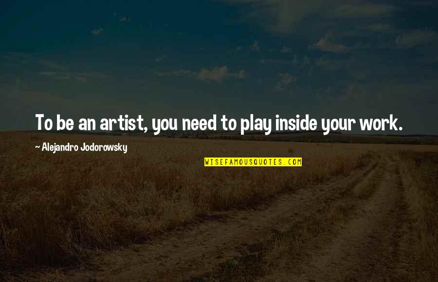 Farleigh House Quotes By Alejandro Jodorowsky: To be an artist, you need to play