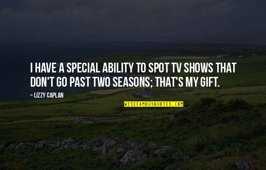 Farleigh House Quotes By Lizzy Caplan: I have a special ability to spot TV