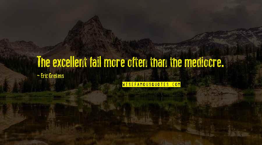 Farley Funeral Home Quotes By Eric Greitens: The excellent fail more often than the mediocre.