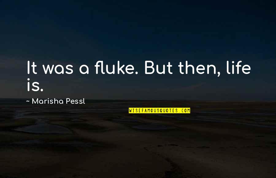 Farleys Appliance Quotes By Marisha Pessl: It was a fluke. But then, life is. Farleys Appliance Quotes By Marisha Pessl: It was a fluke. But then, life is.