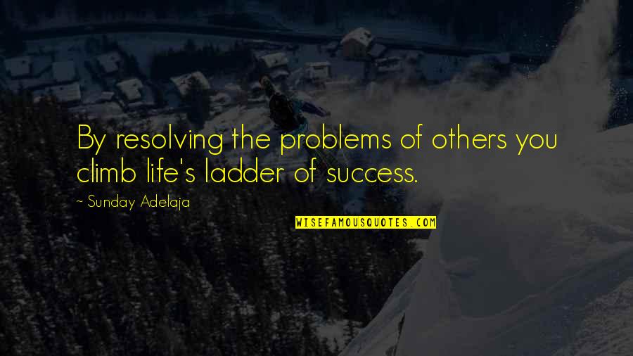 Farleys Appliance Quotes By Sunday Adelaja: By resolving the problems of others you climb