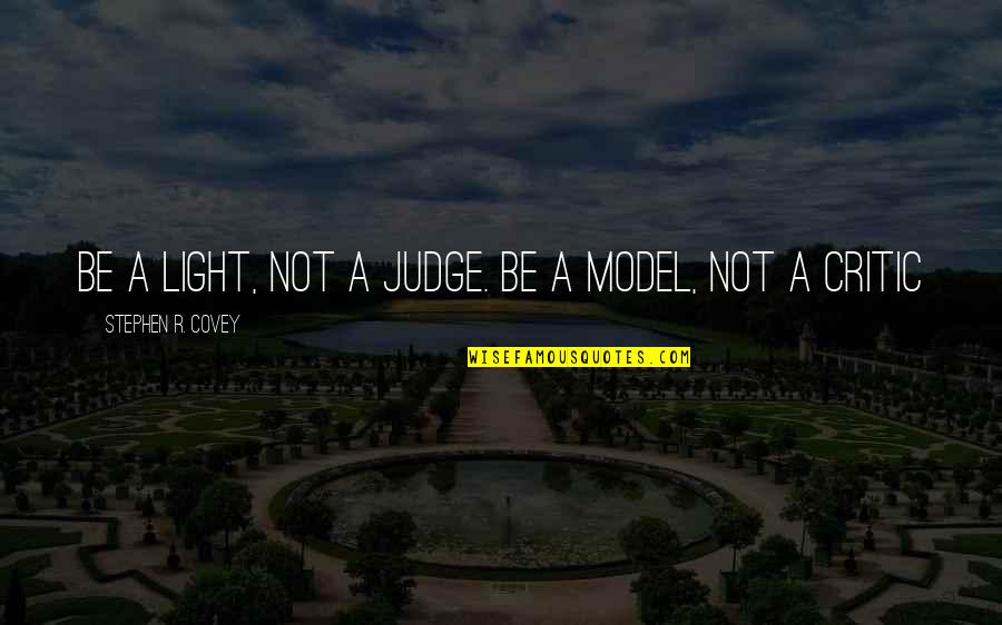 Farlie Turner Quotes By Stephen R. Covey: Be a light, not a judge. Be a Farlie Turner Quotes By Stephen R. Covey: Be a light, not a judge. Be a