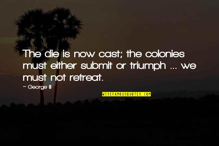 Farlow Realty Quotes By George III: The die is now cast; the colonies must