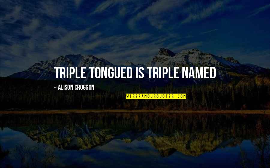 Farly Need Sleep Quotes By Alison Croggon: Triple tongued is triple named