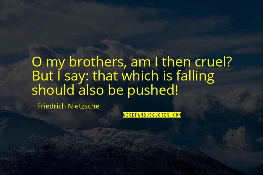 Farly Need Sleep Quotes By Friedrich Nietzsche: O my brothers, am I then cruel? But