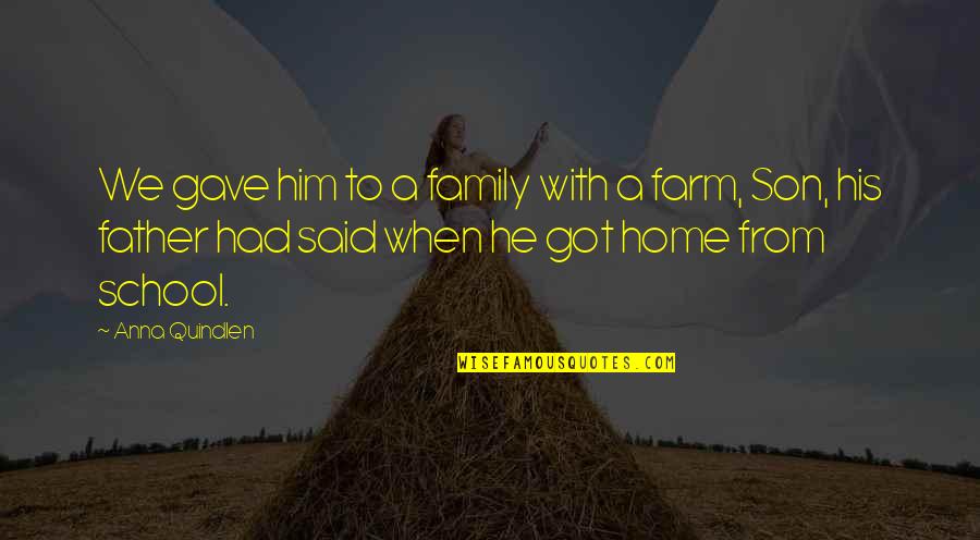 Farm And Family Quotes By Anna Quindlen: We gave him to a family with a