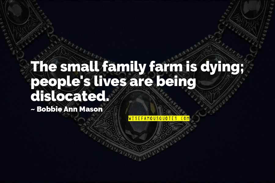 Farm And Family Quotes By Bobbie Ann Mason: The small family farm is dying; people's lives
