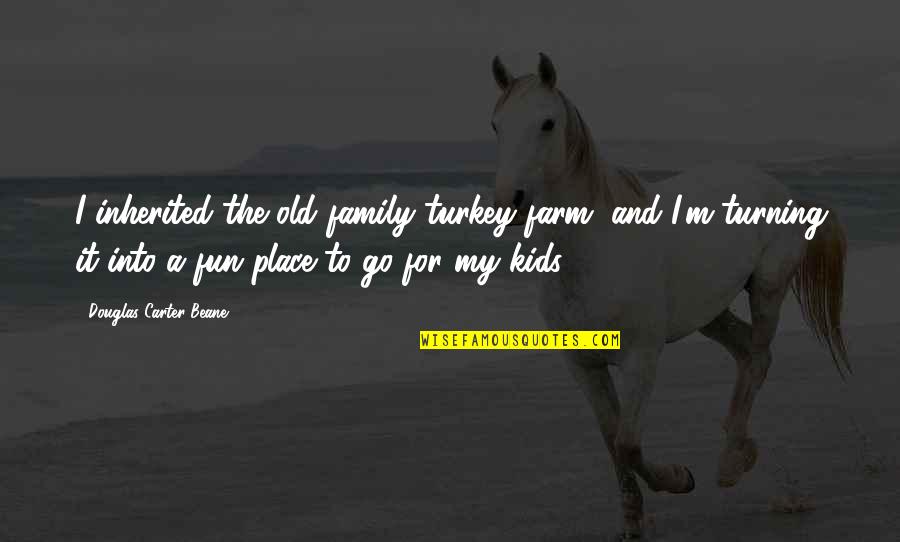 Farm And Family Quotes By Douglas Carter Beane: I inherited the old family turkey farm, and