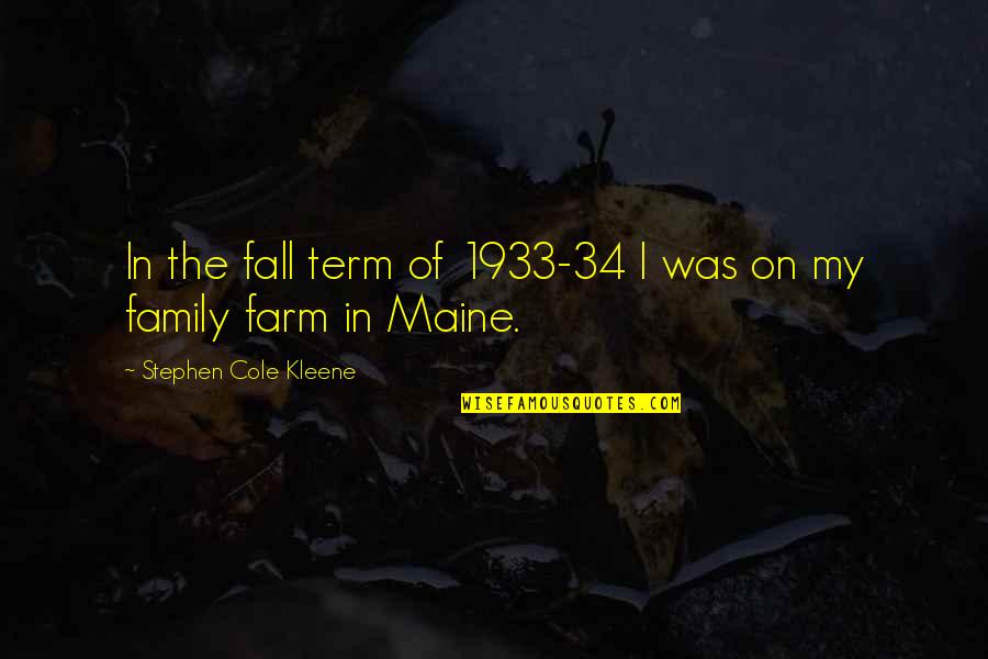 Farm And Family Quotes By Stephen Cole Kleene: In the fall term of 1933-34 I was