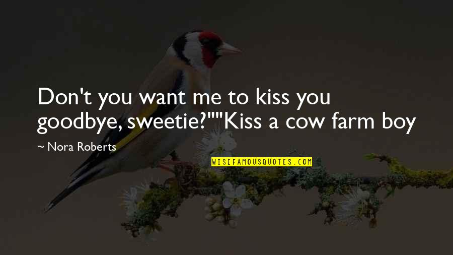 Farm Boy Quotes By Nora Roberts: Don't you want me to kiss you goodbye,