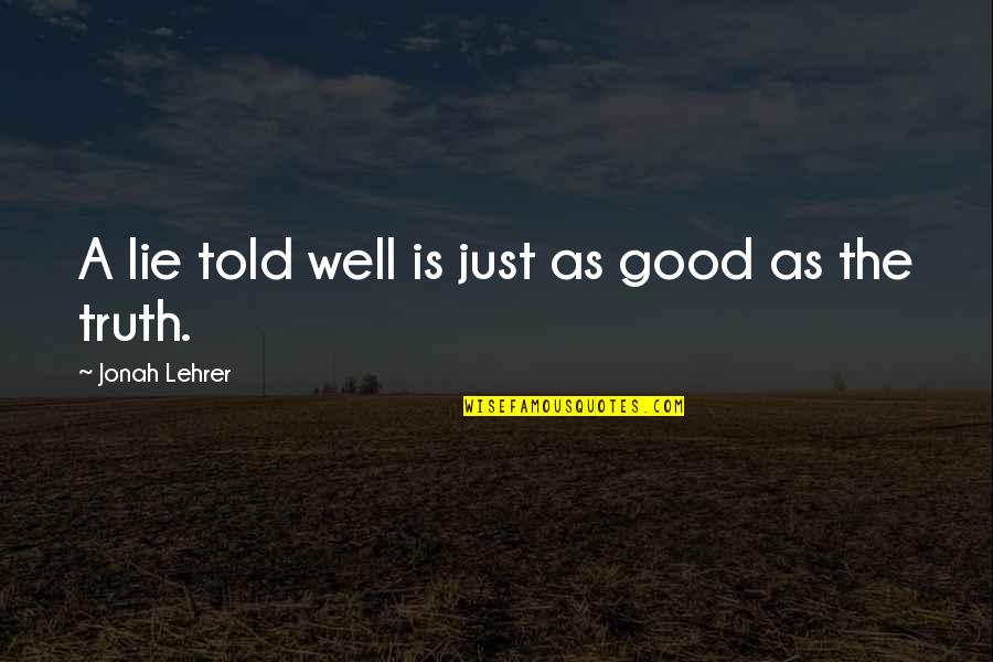 Farm Car Finding Quotes By Jonah Lehrer: A lie told well is just as good Farm Car Finding Quotes By Jonah Lehrer: A lie told well is just as good