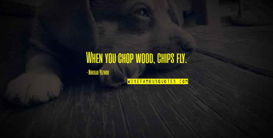 Farm Car Finding Quotes By Nikolai Yezhov: When you chop wood, chips fly. Farm Car Finding Quotes By Nikolai Yezhov: When you chop wood, chips fly.