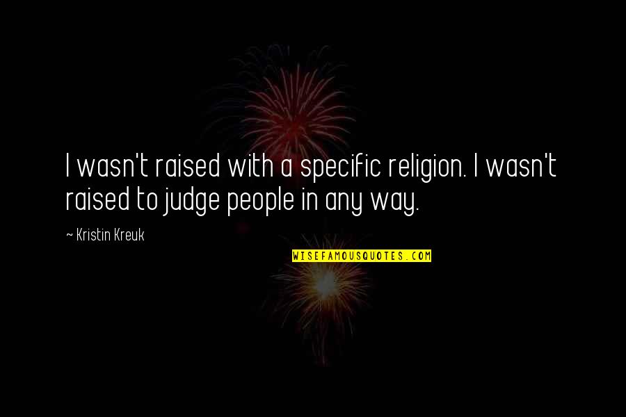 Farm Houses Quotes By Kristin Kreuk: I wasn't raised with a specific religion. I