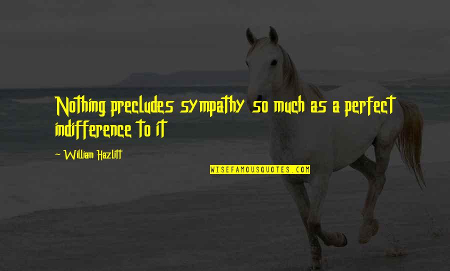 Farm Houses Quotes By William Hazlitt: Nothing precludes sympathy so much as a perfect