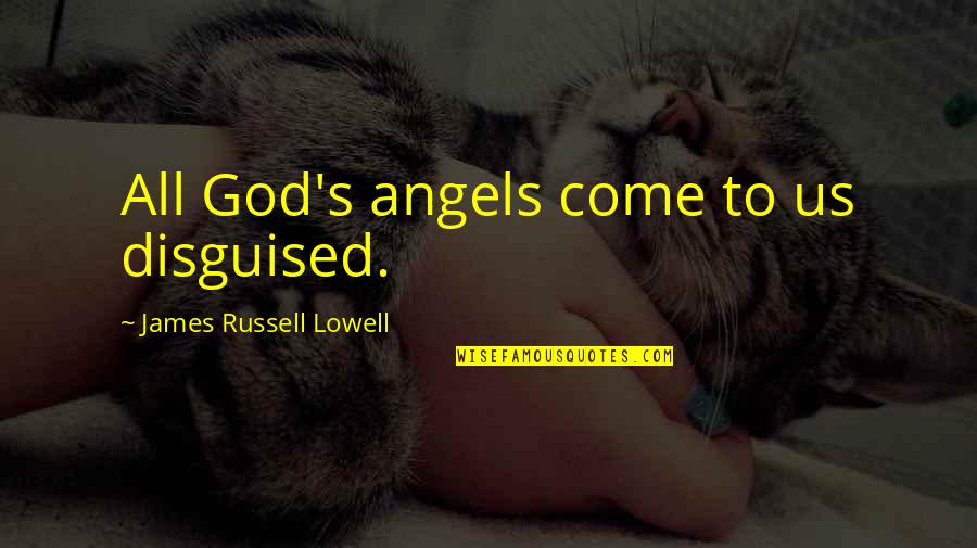 Farm Sayings And Quotes By James Russell Lowell: All God's angels come to us disguised.
