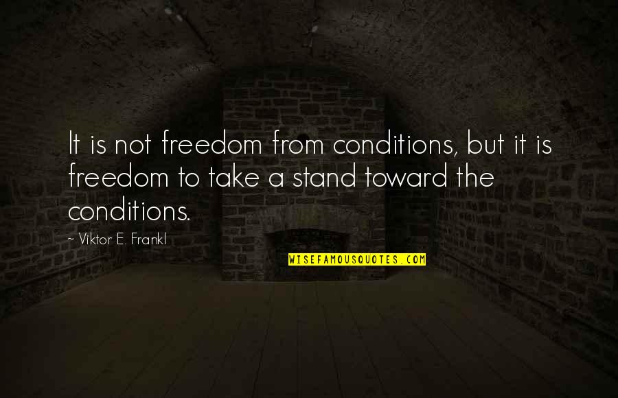 Farm Sayings And Quotes By Viktor E. Frankl: It is not freedom from conditions, but it