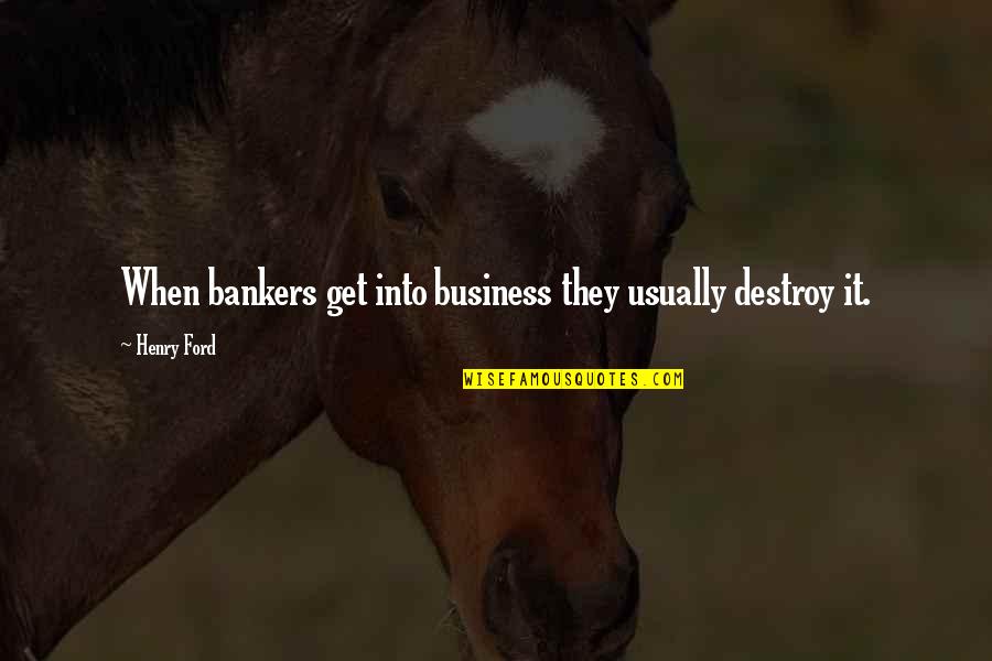 Farm Shops Devon Quotes By Henry Ford: When bankers get into business they usually destroy