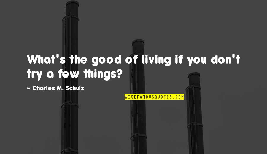 Farm Wife Threads Quotes By Charles M. Schulz: What's the good of living if you don't