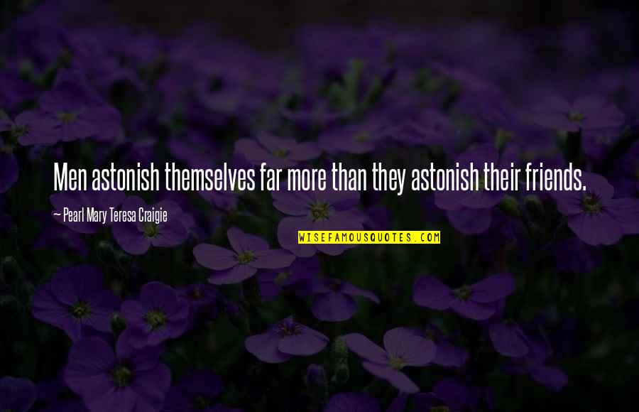 Farm Workers Quotes By Pearl Mary Teresa Craigie: Men astonish themselves far more than they astonish Farm Workers Quotes By Pearl Mary Teresa Craigie: Men astonish themselves far more than they astonish