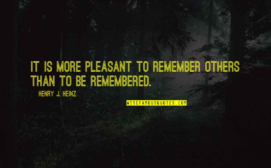 Farmaceutica Remedia Quotes By Henry J. Heinz: It is more pleasant to remember others than