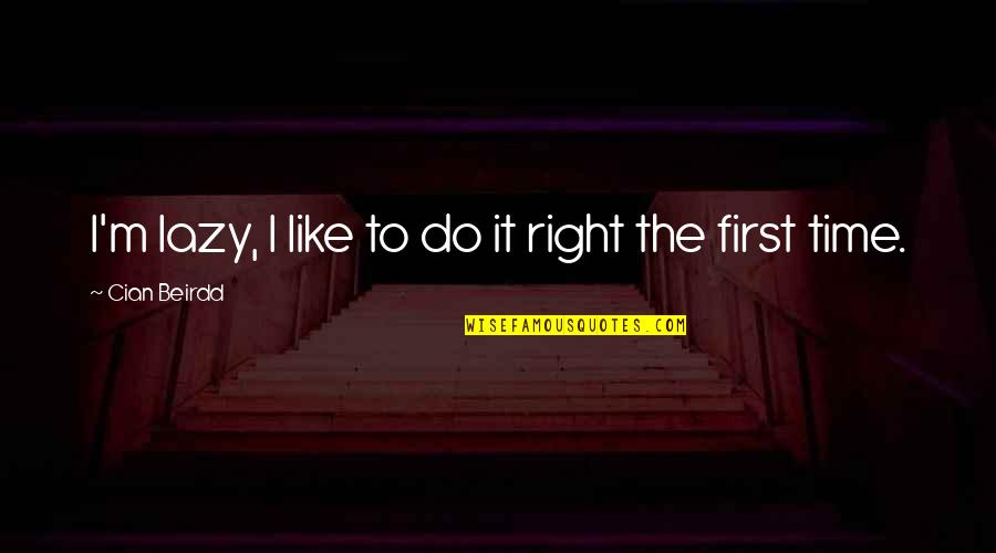 Farmaceuticos Collins Quotes By Cian Beirdd: I'm lazy, I like to do it right Farmaceuticos Collins Quotes By Cian Beirdd: I'm lazy, I like to do it right