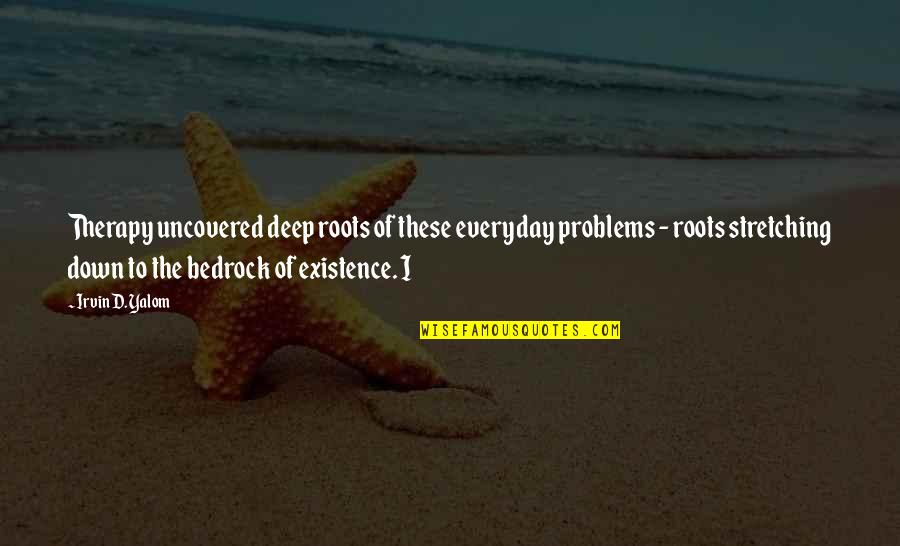 Farmacopia Quotes By Irvin D. Yalom: Therapy uncovered deep roots of these everyday problems