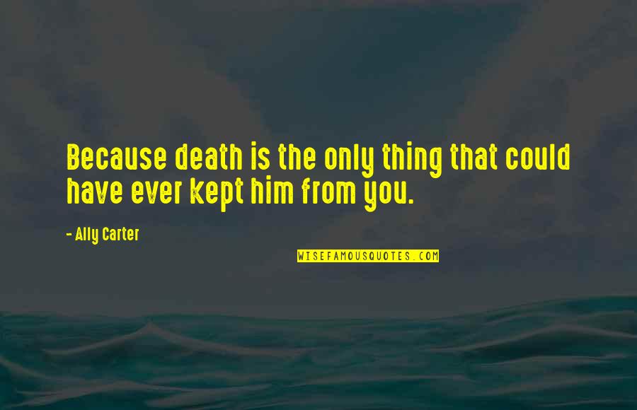 Farmacos Adrenergicos Quotes By Ally Carter: Because death is the only thing that could