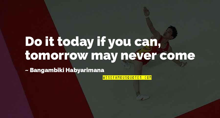 Farmacos Adrenergicos Quotes By Bangambiki Habyarimana: Do it today if you can, tomorrow may Farmacos Adrenergicos Quotes By Bangambiki Habyarimana: Do it today if you can, tomorrow may