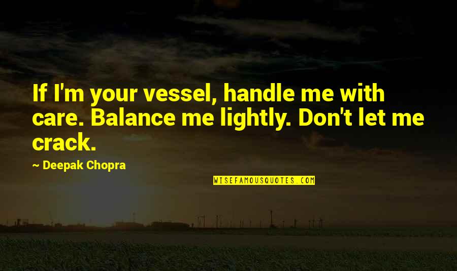 Farmakis For Judge Quotes By Deepak Chopra: If I'm your vessel, handle me with care.