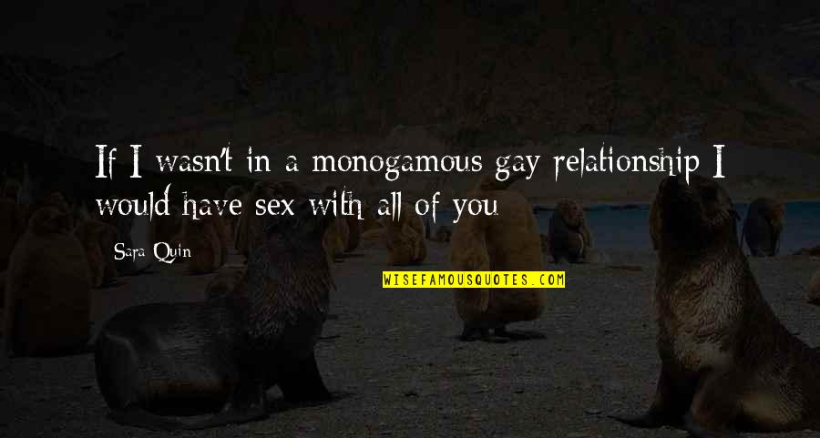 Farmakis For Judge Quotes By Sara Quin: If I wasn't in a monogamous gay relationship