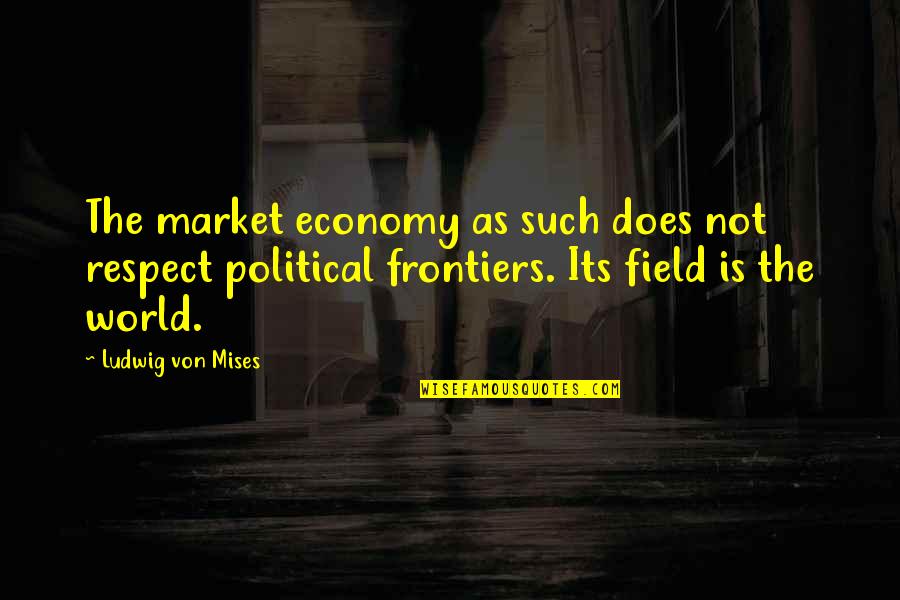 Farmandia Quotes By Ludwig Von Mises: The market economy as such does not respect