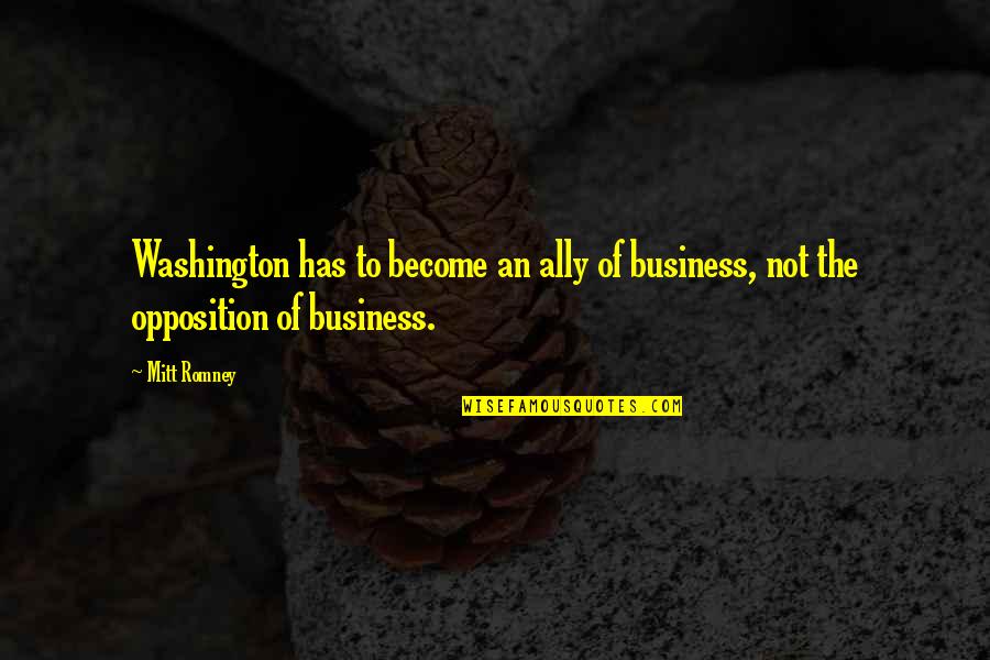 Farmandia Quotes By Mitt Romney: Washington has to become an ally of business,